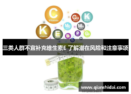三类人群不宜补充维生素E 了解潜在风险和注意事项