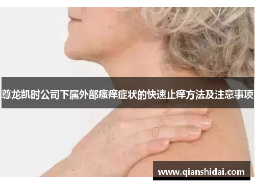 尊龙凯时公司下属外部瘙痒症状的快速止痒方法及注意事项