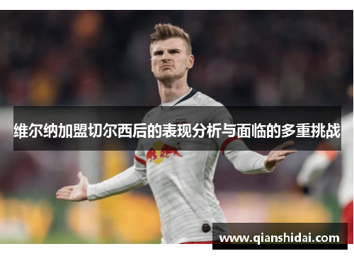 维尔纳加盟切尔西后的表现分析与面临的多重挑战